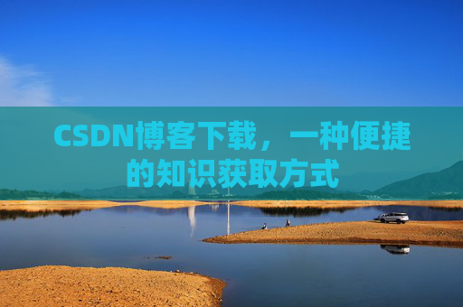 CSDN博客下载，一种便捷的知识获取方式